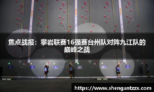 焦点战报：攀岩联赛16强赛台州队对阵九江队的巅峰之战
